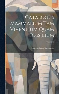 bokomslag Catalogus Mammalium Tam Viventium Quam Fossilium; Volume 2