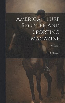 bokomslag American Turf Register And Sporting Magazine; Volume 4