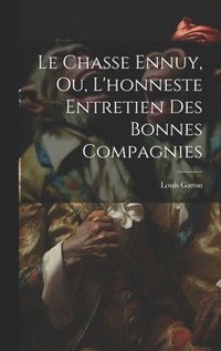 bokomslag Le Chasse Ennuy, Ou, L'honneste Entretien Des Bonnes Compagnies