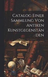 bokomslag Catalog Einer Sammlung von Antiken Kunstgegenstnden