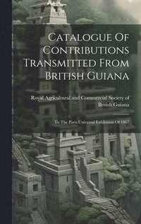 bokomslag Catalogue Of Contributions Transmitted From British Guiana