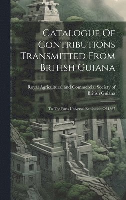 Catalogue Of Contributions Transmitted From British Guiana 1