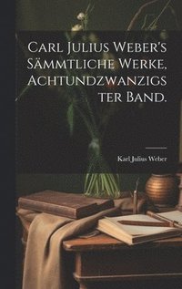 bokomslag Carl Julius Weber's smmtliche Werke, Achtundzwanzigster Band.