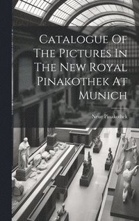 bokomslag Catalogue Of The Pictures In The New Royal Pinakothek At Munich