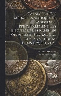bokomslag Catalogue Des Mdailles Antiques Et Modernes, Principalement Des Indites Et Des Rares, En Or, Argent, Bronze, Etc. Du Cabinet De M. D'ennery, cuyer...