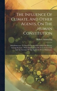 bokomslag The Influence Of Climate, And Other Agents, On The Human Constitution