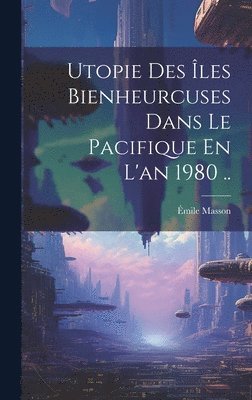 bokomslag Utopie Des Îles Bienheurcuses Dans Le Pacifique En L'an 1980 ..