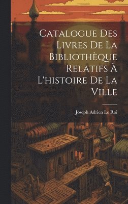 Catalogue Des Livres De La Bibliothque Relatifs  L'histoire De La Ville 1