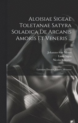 Aloisiae Sigeae Toletanae Satyra Soladica De Arcanis Amoris Et Veneris ... 1