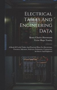 bokomslag Electrical Tables And Engineering Data; A Book Of Useful Tables And Practical Hints For Electricians, Foremen, Salesmen, Solicitors, Estimators, Contractors, Architects And Engineers