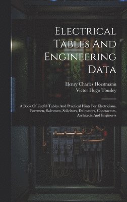 bokomslag Electrical Tables And Engineering Data; A Book Of Useful Tables And Practical Hints For Electricians, Foremen, Salesmen, Solicitors, Estimators, Contractors, Architects And Engineers