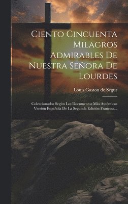 bokomslag Ciento Cincuenta Milagros Admirables De Nuestra Señora De Lourdes