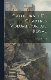 bokomslag Cathdrale de Chartres Volume Portail Royal