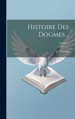 bokomslag Histoire des dogmes ..; Volume 1