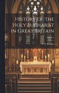 bokomslag History of the Holy Eucharist in Great Britain; Volume 1