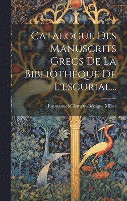 Catalogue Des Manuscrits Grecs De La Bibliothque De L'escurial... 1