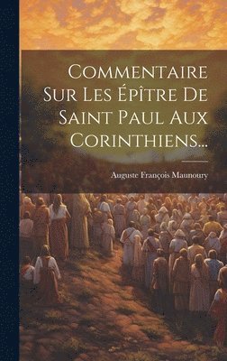 Auguste François Maunoury - Commentaire Sur Les Épître De Saint Paul Aux Corinthiens..., Inbunden