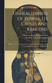 bokomslag Unhealthiness Of Towns, Its Causes And Remedies