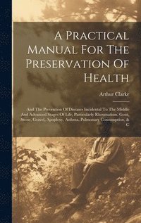 bokomslag A Practical Manual For The Preservation Of Health