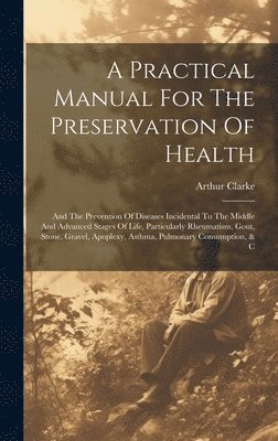 bokomslag A Practical Manual For The Preservation Of Health