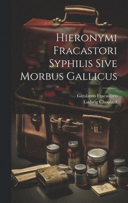 Fracastoro Girolamo 1478-1553, Ludwig Choulant - Hieronymi Fracastori Syphilis Sive Morbus Gallicus, Inbunden