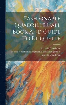 bokomslag Fashionable Quadrille Call Book And Guide To Etiquette