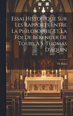 bokomslag Essai Historique Sur Les Rapports Entre La Philosophie Et La Foi De Bérenger De Tours À S. Thomas D'aquin