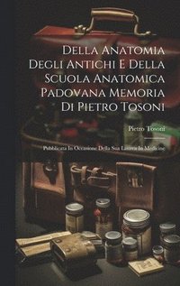 bokomslag Della Anatomia Degli Antichi E Della Scuola Anatomica Padovana Memoria Di Pietro Tosoni