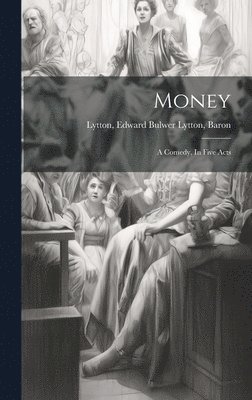 Edward Bulwer Lytton Baron Lytton - Money, Inbunden