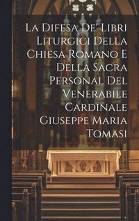 bokomslag La Difesa De' Libri Liturgici Della Chiesa Romano E Della Sacra Personal Del Venerabile Cardinale Giuseppe Maria Tomasi