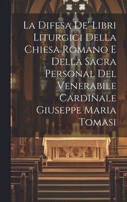 bokomslag La Difesa De' Libri Liturgici Della Chiesa Romano E Della Sacra Personal Del Venerabile Cardinale Giuseppe Maria Tomasi