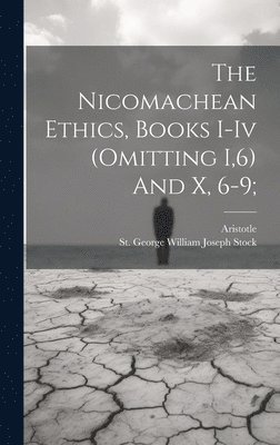 The Nicomachean Ethics, Books I-iv (omitting I,6) And X, 6-9; 1