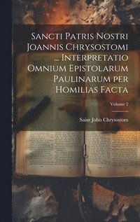 bokomslag Sancti Patris Nostri Joannis Chrysostomi ... Interpretatio omnium epistolarum Paulinarum per homilias facta; Volume 2