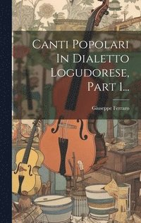 bokomslag Canti Popolari In Dialetto Logudorese, Part 1...