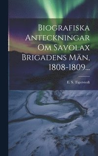 bokomslag Biografiska Anteckningar Om Savolax Brigadens Mn, 1808-1809...