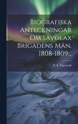 Biografiska Anteckningar Om Savolax Brigadens Mn, 1808-1809... 1