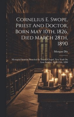Cornelius E. Swope, Priest And Doctor, Born May 10th, 1826, Died March 28th, 1890 1