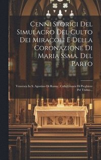 bokomslag Cenni Storici Del Simulacro Del Culto Dei Miracoli E Della Coronazione Di Maria Ssma. Del Parto