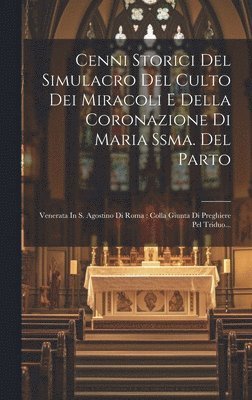 Cenni Storici Del Simulacro Del Culto Dei Miracoli E Della Coronazione Di Maria Ssma. Del Parto 1