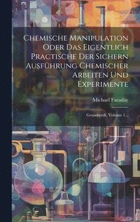 bokomslag Chemische Manipulation Oder Das Eigentlich Practische Der Sichern Ausfhrung Chemischer Arbeiten Und Experimente