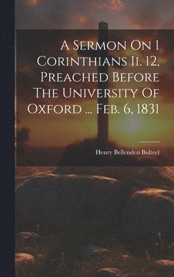 A Sermon On 1 Corinthians Ii. 12, Preached Before The University Of Oxford ... Feb. 6, 1831 1