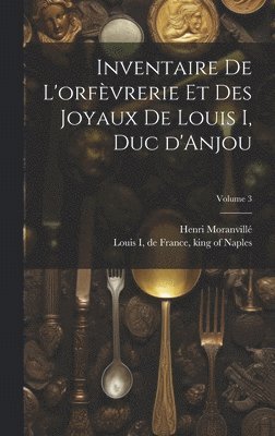 Inventaire de l'orfvrerie et des joyaux de Louis I, duc d'Anjou; Volume 3 1