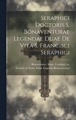 bokomslag Seraphici Doctoris S. Bonaventurae Legendae Duae De Vita S. Francisci Seraphici