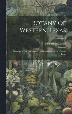 John Merle Coulter - Botany Of Western Texas, Inbunden
