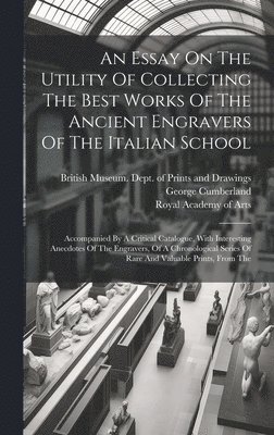 An Essay On The Utility Of Collecting The Best Works Of The Ancient Engravers Of The Italian School 1