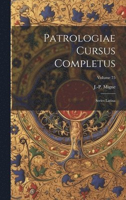 Patrologiae cursus completus: Series latina; Volume 75 1