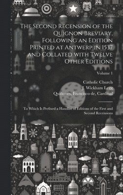 The second recension of the Quignon breviary, following an edition printed at Antwerp in 1537 and collated with twelve other editions; to which is prefixed a handlist of editions of the first and 1