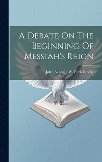 bokomslag A Debate On The Beginning Of Messiah's Reign