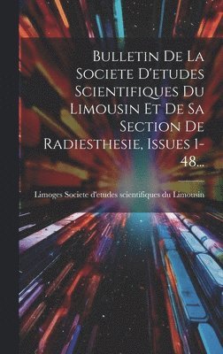 Bulletin De La Societe D'etudes Scientifiques Du Limousin Et De Sa Section De Radiesthesie, Issues 1-48... 1