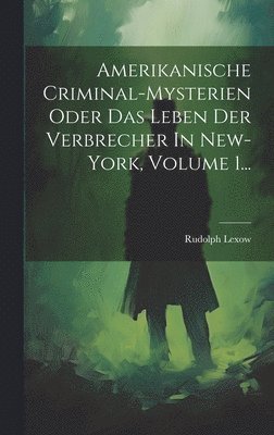 bokomslag Amerikanische Criminal-mysterien Oder Das Leben Der Verbrecher In New-york, Volume 1...